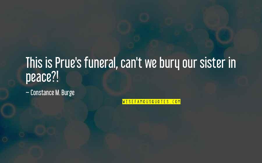 Prue's Quotes By Constance M. Burge: This is Prue's funeral, can't we bury our Prue's Quotes By Constance M. Burge: This is Prue's funeral, can't we bury our