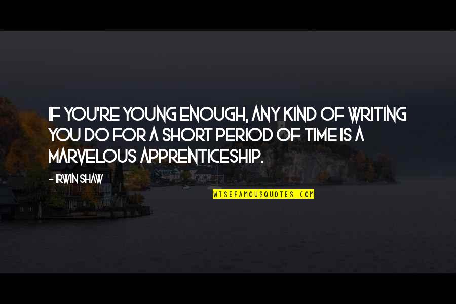 Prue's Quotes By Irwin Shaw: If you're young enough, any kind of writing Prue's Quotes By Irwin Shaw: If you're young enough, any kind of writing