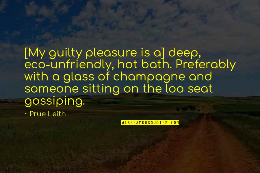 Prue's Quotes By Prue Leith: [My guilty pleasure is a] deep, eco-unfriendly, hot