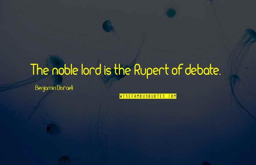 Prufrock Famous Quotes By Benjamin Disraeli: The noble lord is the Rupert of debate.