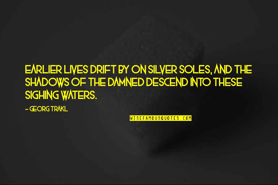 Prufrock Poem Quotes By Georg Trakl: Earlier lives drift by on silver soles, and