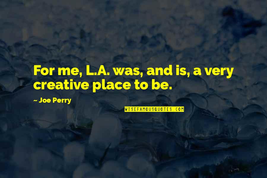 Pruitirus Quotes By Joe Perry: For me, L.A. was, and is, a very