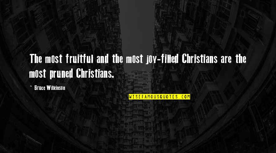 Pruned Quotes By Bruce Wilkinson: The most fruitful and the most joy-filled Christians