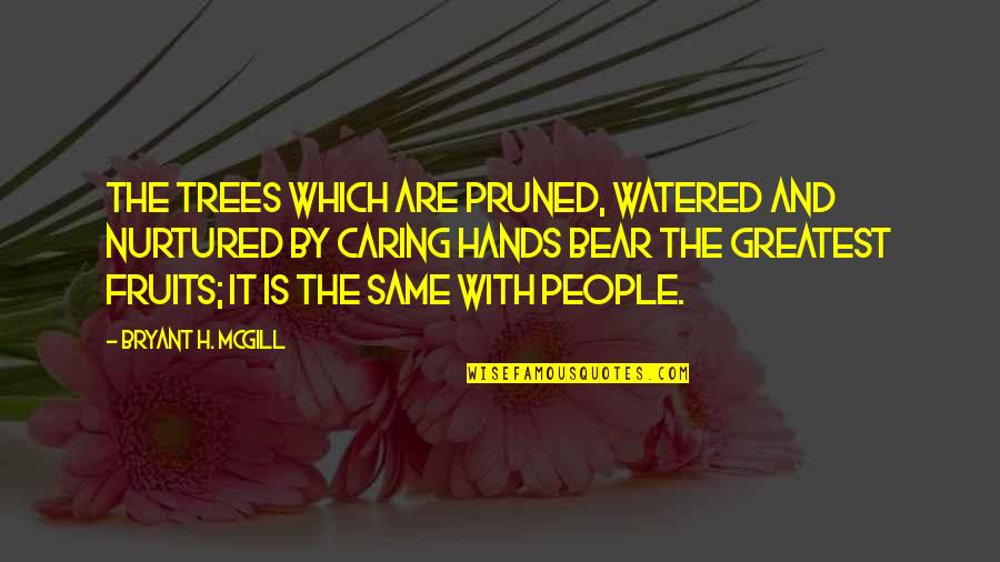 Pruned Quotes By Bryant H. McGill: The trees which are pruned, watered and nurtured