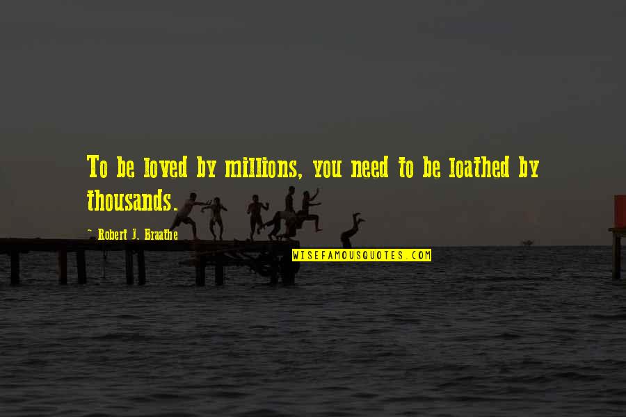 Pruned Quotes By Robert J. Braathe: To be loved by millions, you need to