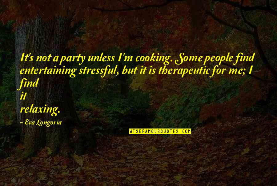 Prunella Vulgaris Quotes By Eva Longoria: It's not a party unless I'm cooking. Some