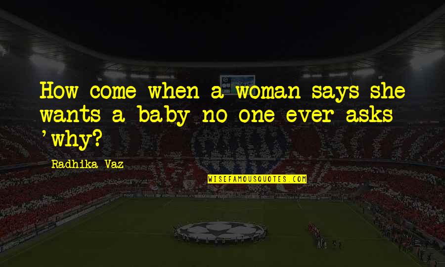 Prunella Vulgaris Quotes By Radhika Vaz: How come when a woman says she wants