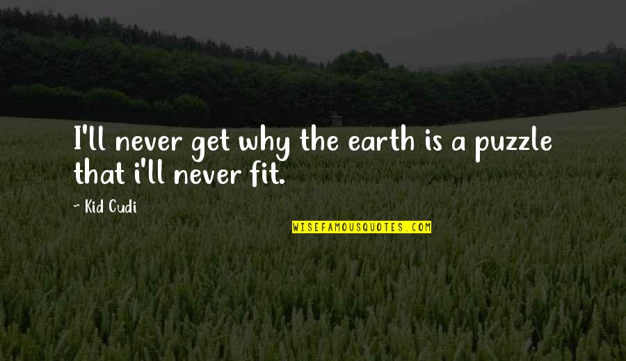 Prunes Nutrition Quotes By Kid Cudi: I'll never get why the earth is a