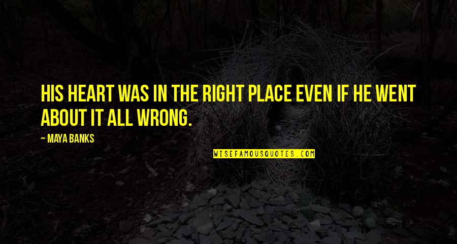 Pruneyard Quotes By Maya Banks: His heart was in the right place even