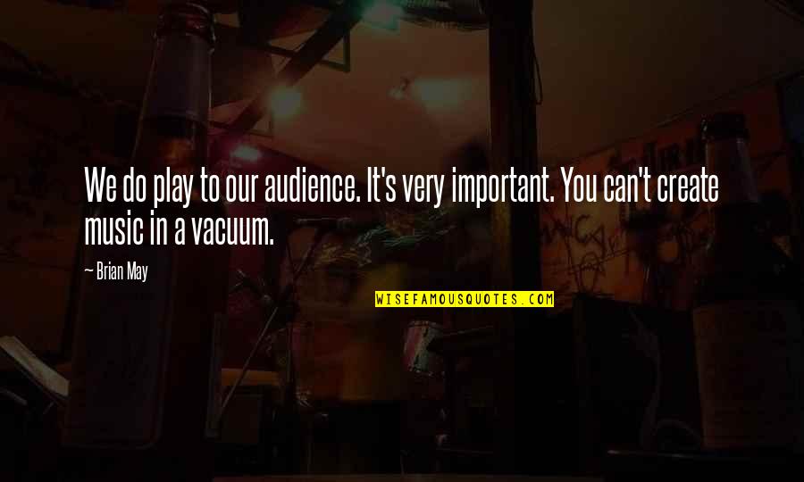 Pruning Life Quotes By Brian May: We do play to our audience. It's very