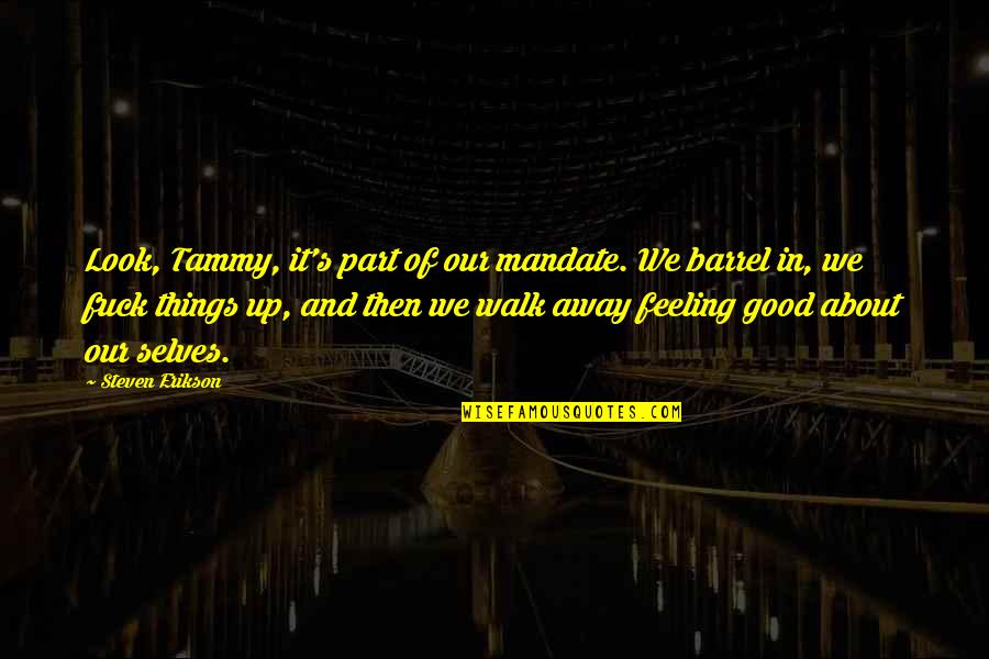 Pruning Life Quotes By Steven Erikson: Look, Tammy, it's part of our mandate. We Pruning Life Quotes By Steven Erikson: Look, Tammy, it's part of our mandate. We