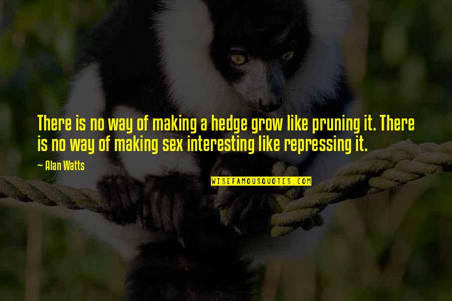 Pruning Quotes By Alan Watts: There is no way of making a hedge