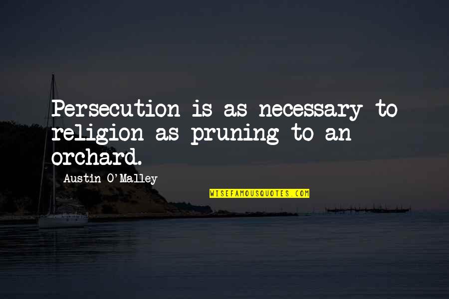 Pruning Quotes By Austin O'Malley: Persecution is as necessary to religion as pruning