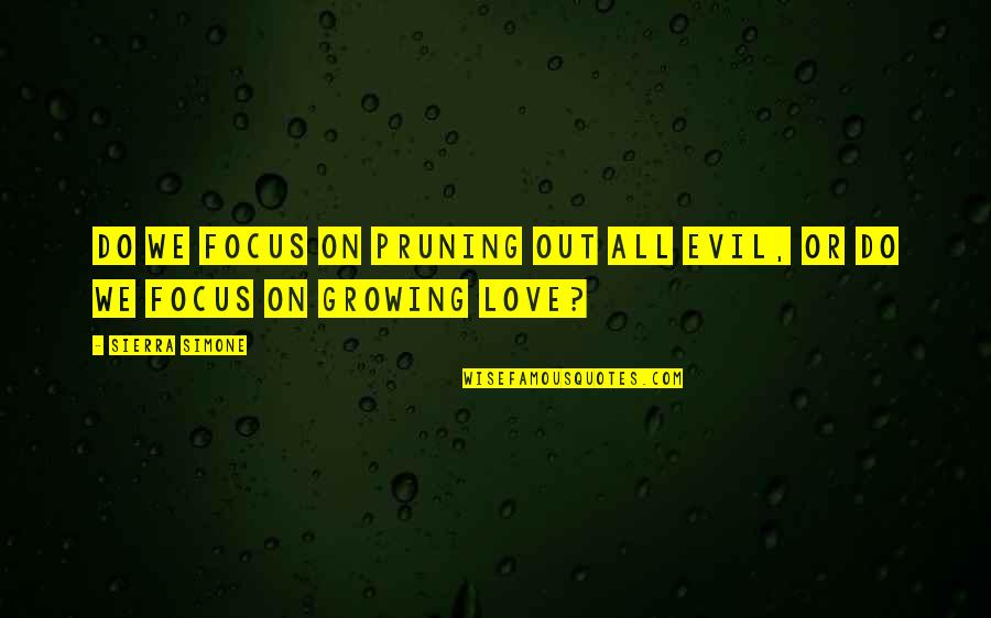 Pruning Quotes By Sierra Simone: Do we focus on pruning out all evil,