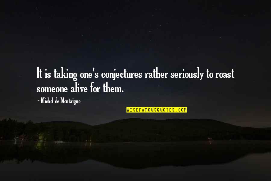 Pruppacher And Klett Quotes By Michel De Montaigne: It is taking one's conjectures rather seriously to Pruppacher And Klett Quotes By Michel De Montaigne: It is taking one's conjectures rather seriously to
