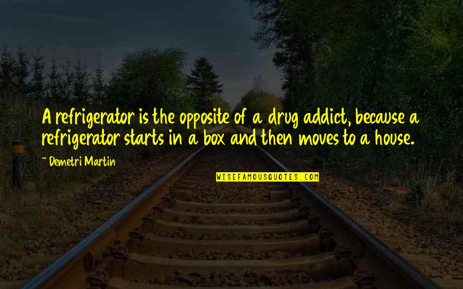 Prurido O Quotes By Demetri Martin: A refrigerator is the opposite of a drug Prurido O Quotes By Demetri Martin: A refrigerator is the opposite of a drug