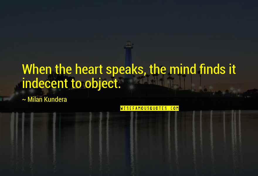 Prurido O Quotes By Milan Kundera: When the heart speaks, the mind finds it Prurido O Quotes By Milan Kundera: When the heart speaks, the mind finds it