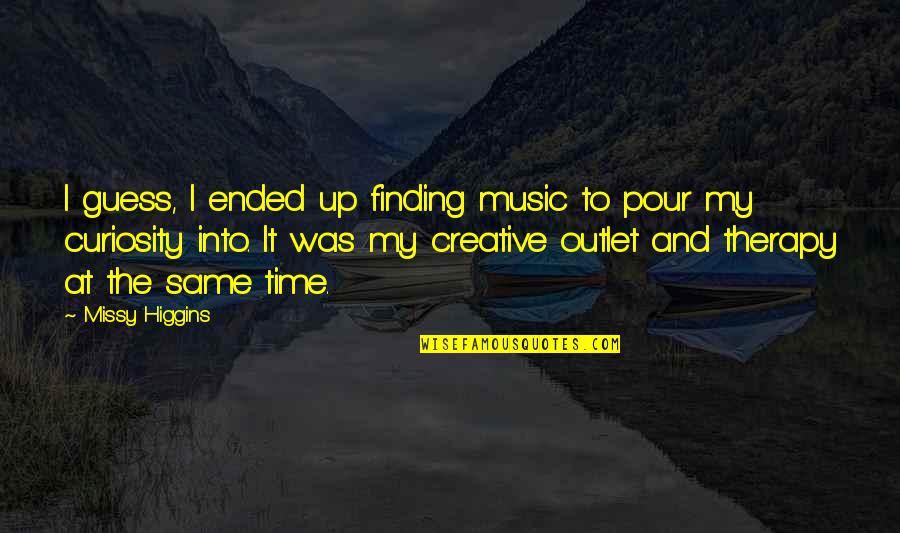 Prurido O Quotes By Missy Higgins: I guess, I ended up finding music to Prurido O Quotes By Missy Higgins: I guess, I ended up finding music to