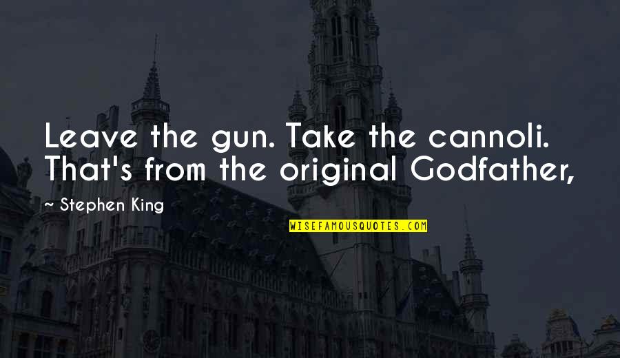 Prurido O Quotes By Stephen King: Leave the gun. Take the cannoli. That's from