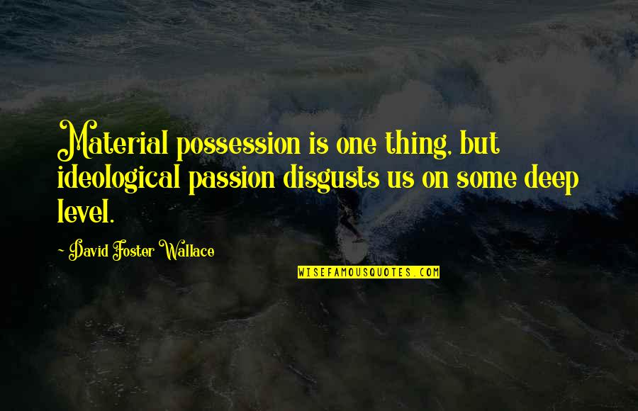Prurience Sentence Quotes By David Foster Wallace: Material possession is one thing, but ideological passion