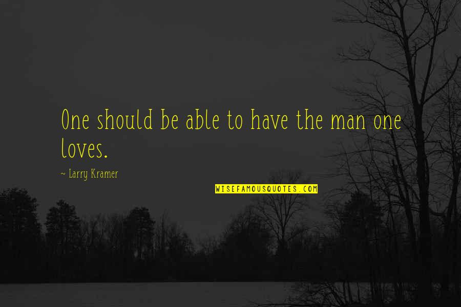 Prusch Park Quotes By Larry Kramer: One should be able to have the man