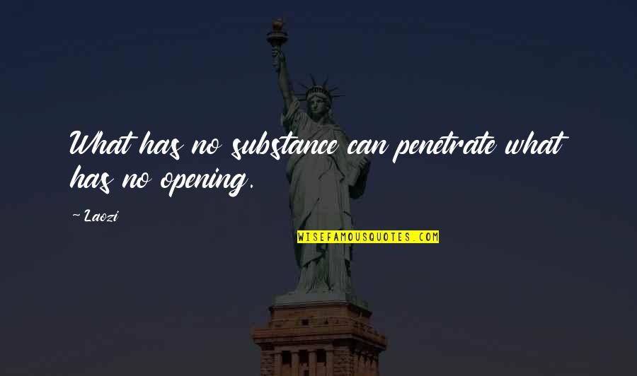 Prusec K Znacka Quotes By Laozi: What has no substance can penetrate what has
