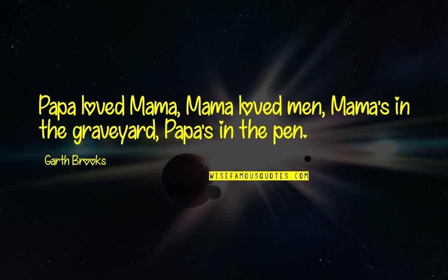 Prusis Quotes By Garth Brooks: Papa loved Mama, Mama loved men, Mama's in