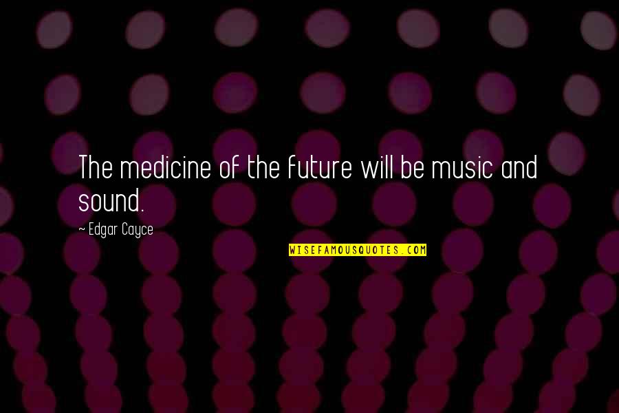 Prusisyon Quotes By Edgar Cayce: The medicine of the future will be music