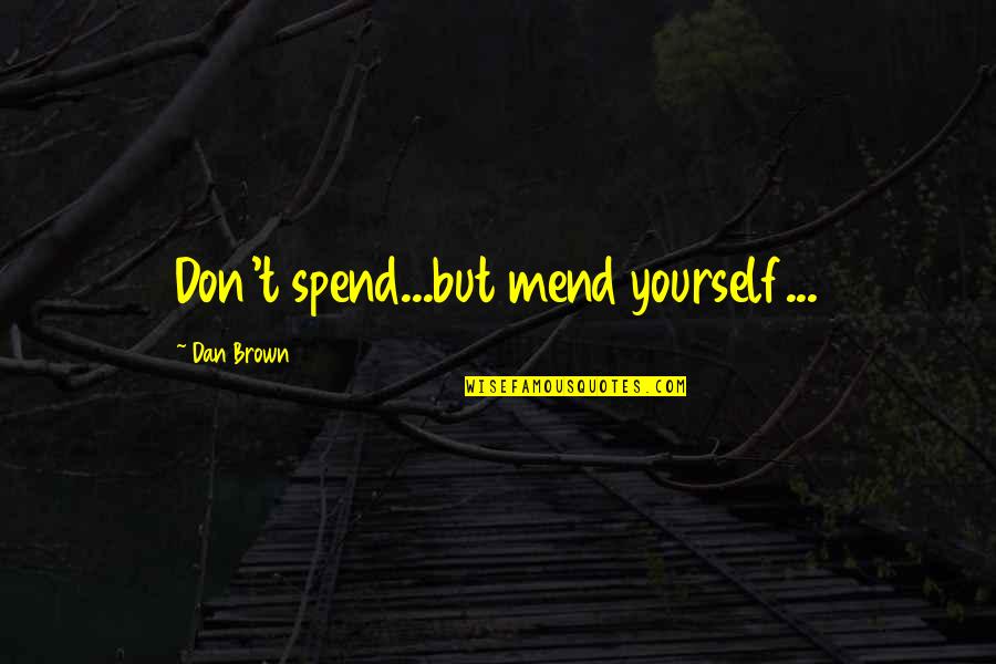 Prussian History Quotes By Dan Brown: Don't spend...but mend yourself...