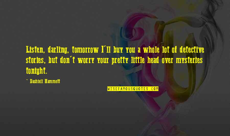 Prussiani Youtube Quotes By Dashiell Hammett: Listen, darling, tomorrow I'll buy you a whole Prussiani Youtube Quotes By Dashiell Hammett: Listen, darling, tomorrow I'll buy you a whole