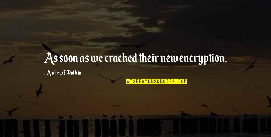 Prussianism Quotes By Andrew J. Rafkin: As soon as we cracked their new encryption. Prussianism Quotes By Andrew J. Rafkin: As soon as we cracked their new encryption.