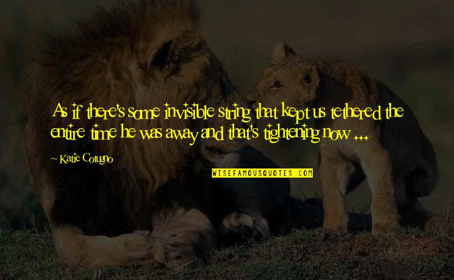 Prussianism Quotes By Katie Cotugno: As if there's some invisible string that kept Prussianism Quotes By Katie Cotugno: As if there's some invisible string that kept