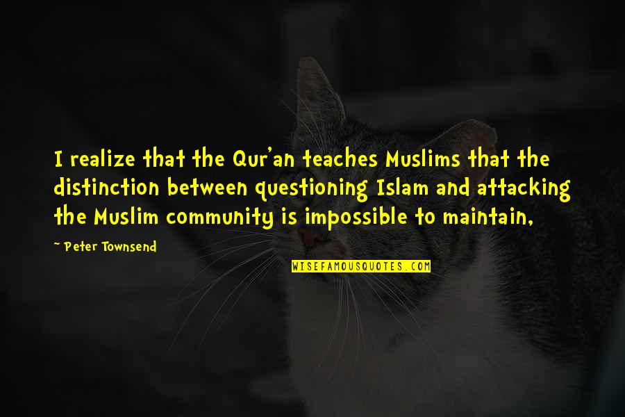 Prussiens Quotes By Peter Townsend: I realize that the Qur'an teaches Muslims that Prussiens Quotes By Peter Townsend: I realize that the Qur'an teaches Muslims that