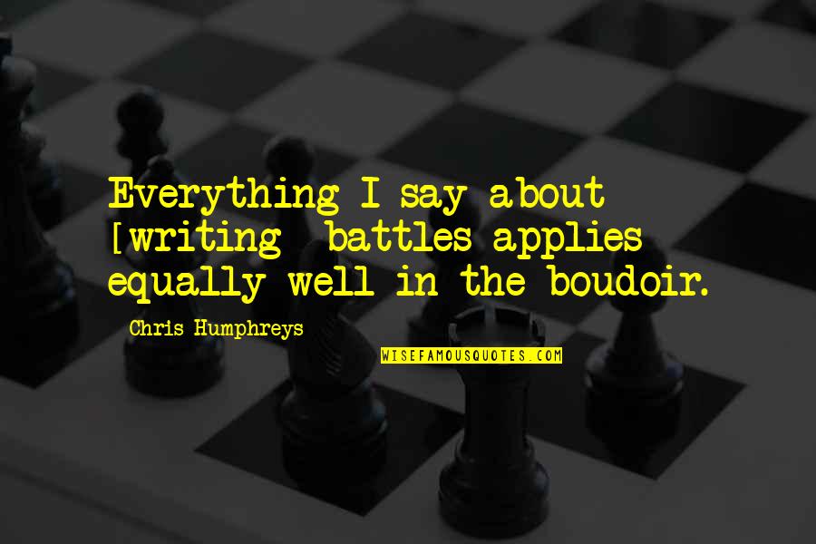 Prussin Aaron Quotes By Chris Humphreys: Everything I say about [writing] battles applies equally