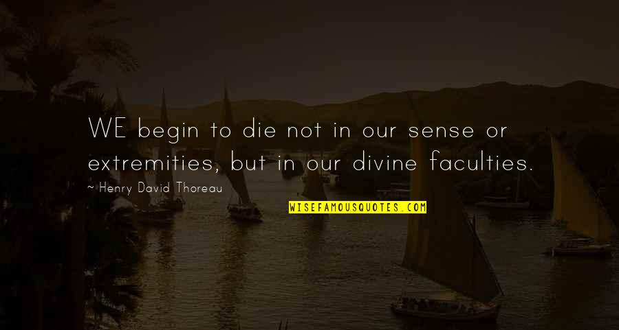 Prussin Aaron Quotes By Henry David Thoreau: WE begin to die not in our sense