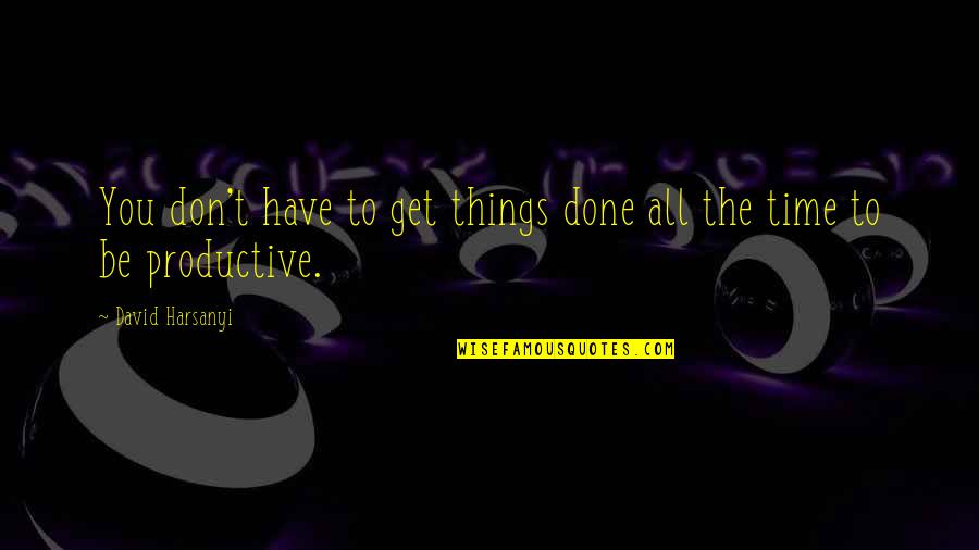 Prussins Drive In Quotes By David Harsanyi: You don't have to get things done all