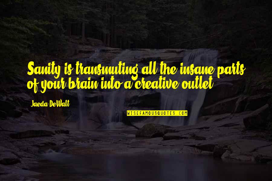 Prussins Drive In Quotes By Jaeda DeWalt: Sanity is transmuting all the insane parts of