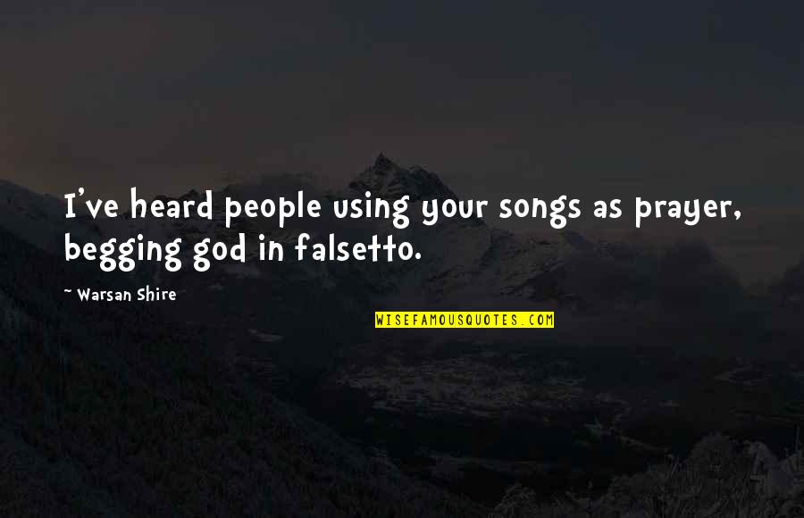 Prussins Drive In Quotes By Warsan Shire: I've heard people using your songs as prayer,