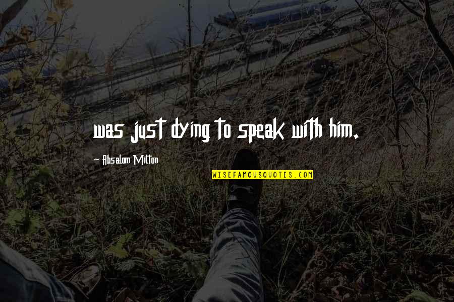 Prussman Real Estate Quotes By Absalom Milton: was just dying to speak with him. Prussman Real Estate Quotes By Absalom Milton: was just dying to speak with him.