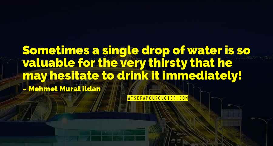 Prust Banjos Quotes By Mehmet Murat Ildan: Sometimes a single drop of water is so