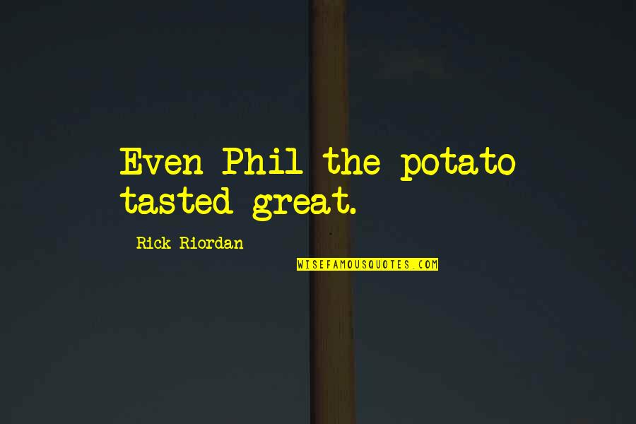 Prust Writer Quotes By Rick Riordan: Even Phil the potato tasted great.