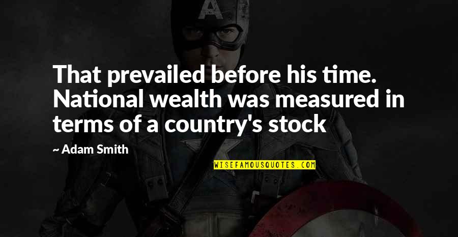 Prustituta Quotes By Adam Smith: That prevailed before his time. National wealth was