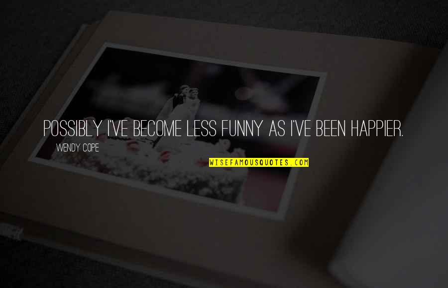 Prustov Quotes By Wendy Cope: Possibly I've become less funny as I've been