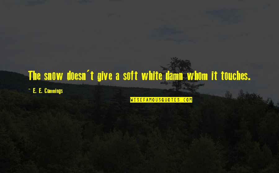 Pruszkowska 52 Quotes By E. E. Cummings: The snow doesn't give a soft white damn Pruszkowska 52 Quotes By E. E. Cummings: The snow doesn't give a soft white damn