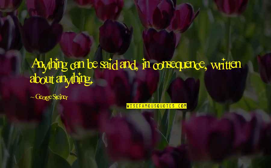 Pruszkowska Spoldzielnia Quotes By George Steiner: Anything can be said and, in consequence, written Pruszkowska Spoldzielnia Quotes By George Steiner: Anything can be said and, in consequence, written