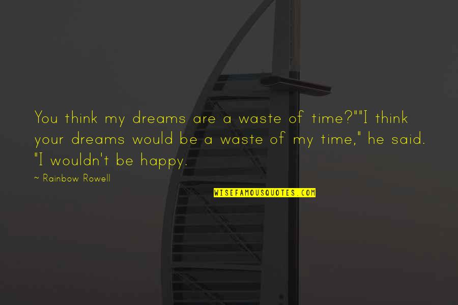 Pruszynski Murder Quotes By Rainbow Rowell: You think my dreams are a waste of Pruszynski Murder Quotes By Rainbow Rowell: You think my dreams are a waste of