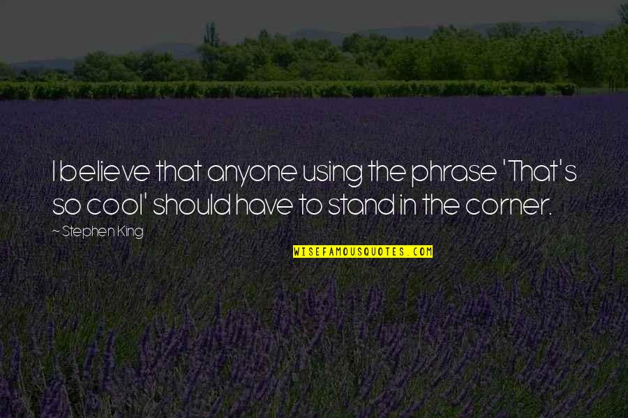 Prutas Quotes By Stephen King: I believe that anyone using the phrase 'That's