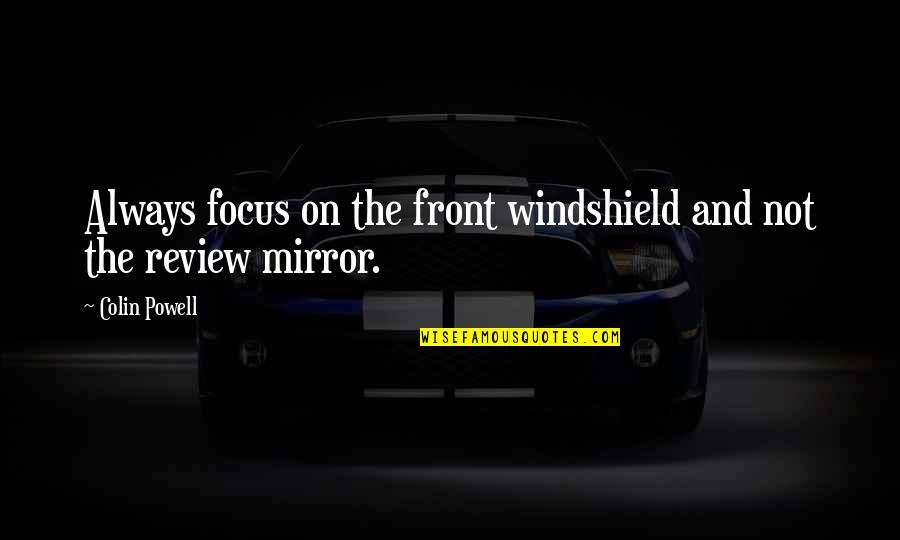 Pruthi Fremont Quotes By Colin Powell: Always focus on the front windshield and not