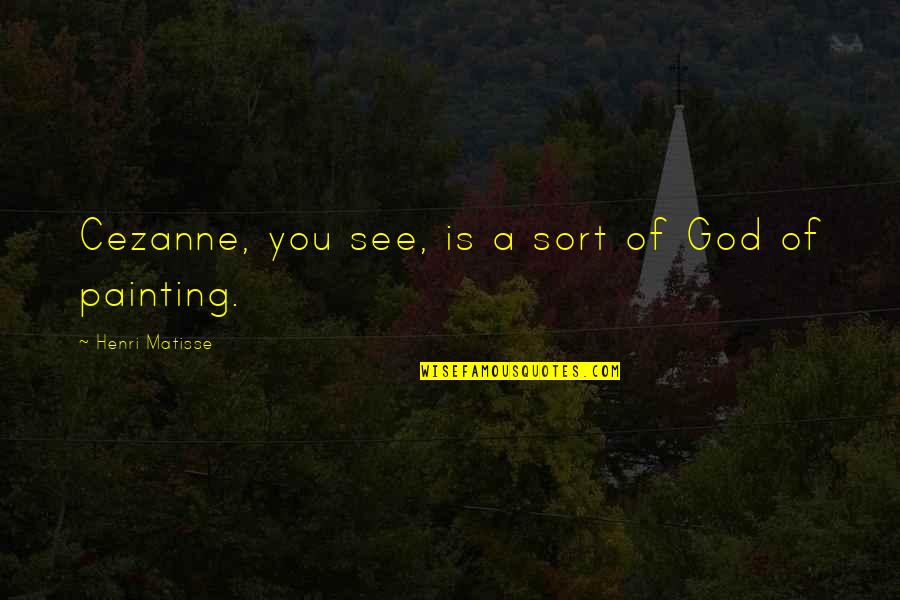 Prutzman Wealth Quotes By Henri Matisse: Cezanne, you see, is a sort of God Prutzman Wealth Quotes By Henri Matisse: Cezanne, you see, is a sort of God