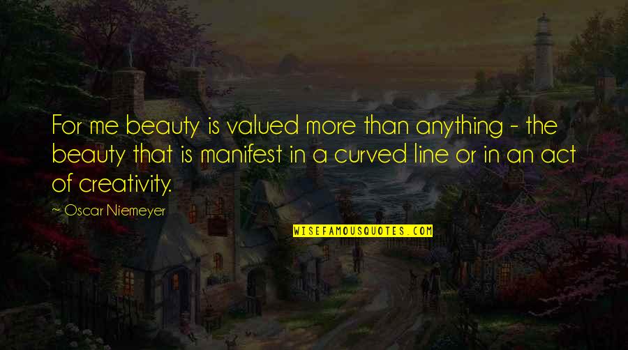 Pruzan Morgan Quotes By Oscar Niemeyer: For me beauty is valued more than anything